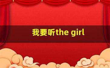 我要听the girl